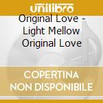 Original Love - Light Mellow Original Love cd