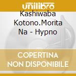 Kashiwaba Kotono.Morita Na - Hypno cd