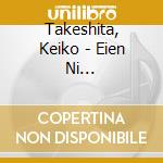 Takeshita, Keiko - Eien Ni Nokoshitai...Nippon No Shiika Daizenshuu Kaneko Misuzu Shishuu cd