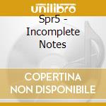Spr5 - Incomplete Notes cd musicale di Spr5
