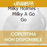 Milky Holmes - Milky A Go Go cd
