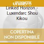 Linked Horizon - Luxendarc Shou Kikou cd