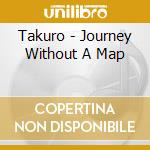 Takuro - Journey Without A Map cd musicale di Takuro