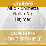 Aiko - Shimetta Natsu No Hajimari cd musicale di Aiko
