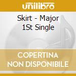 Skirt - Major 1St Single cd musicale di Skirt