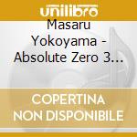 Masaru Yokoyama - Absolute Zero 3 (TV Series) Original Soundtrack cd musicale di (Original Soundtrack)