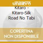 Kitaro - Kitaro-Silk Road No Tabi cd musicale di Kitaro