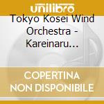 Tokyo Kosei Wind Orchestra - Kareinaru Bukyoku cd musicale di Tokyo Kosei Wind Orchestra