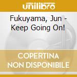Fukuyama, Jun - Keep Going On! cd musicale di Fukuyama, Jun
