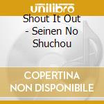 Shout It Out - Seinen No Shuchou cd