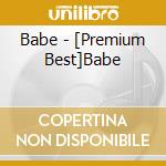 Babe - [Premium Best]Babe cd musicale di Babe