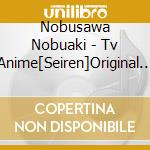 Nobusawa Nobuaki - Tv Anime[Seiren]Original Sound Track cd