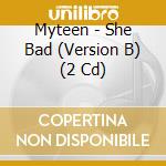 Myteen - She Bad (Version B) (2 Cd) cd