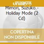 Mimori, Suzuko - Holiday Mode (2 Cd) cd musicale di Mimori, Suzuko