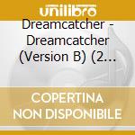 Dreamcatcher - Dreamcatcher (Version B) (2 Cd) cd