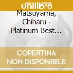 Matsuyama, Chiharu - Platinum Best Matsuyama Chiharu cd musicale di Matsuyama, Chiharu
