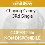 Chuning Candy - 3Rd Single cd musicale di Chuning Candy