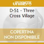 D-51 - Three Cross Village cd