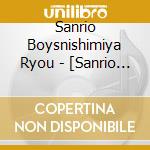 Sanrio Boysnishimiya Ryou - [Sanrio Boys]Birthday Memorial Cd 5 cd musicale di Sanrio Boysnishimiya Ryou