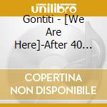 Gontiti - [We Are Here]-After 40 Years. We Are Here- cd