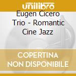 Eugen Cicero Trio - Romantic Cine Jazz cd musicale di Eugen Trio Cicero