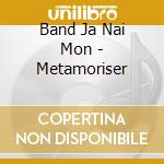 Band Ja Nai Mon - Metamoriser cd musicale di Band Ja Nai Mon