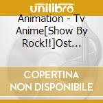 Animation - Tv Anime[Show By Rock!!]Ost Plus (2 Cd) cd
