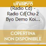 (Radio Cd) - Radio Cd[Chu-2 Byo Demo Koi Ga Shitai!-Yami No Honoo Ni Dakarete Kike-]V (2 Cd) cd