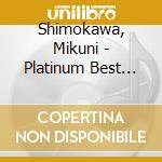 Shimokawa, Mikuni - Platinum Best Shimokawa Mikuni-Seishun Anison Cover Album cd musicale di Shimokawa, Mikuni