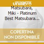 Matsubara, Miki - Platinum Best Matsubara Miki cd musicale di Matsubara, Miki