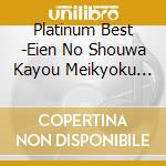 Platinum Best -Eien No Shouwa Kayou Meikyoku Shuu / Various cd