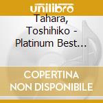 Tahara, Toshihiko - Platinum Best Tahara Toshihiko-My Colle!Ction cd musicale di Tahara, Toshihiko