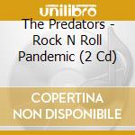 The Predators - Rock N Roll Pandemic (2 Cd) cd musicale di The Predators