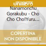 Nanamorichu Gorakubu - Cho Cho Cho!Yuru Yuri Kapuriccho!!! cd