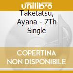 Taketatsu, Ayana - 7Th Single cd musicale di Taketatsu, Ayana