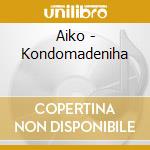 Aiko - Kondomadeniha cd musicale