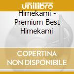 Himekami - Premium Best Himekami cd musicale di Himekami