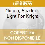 Mimori, Suzuko - Light For Knight cd musicale di Mimori, Suzuko