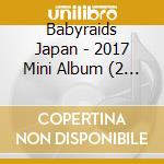 Babyraids Japan - 2017 Mini Album (2 Cd) cd
