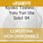 Kyoko Toshino - Yuru Yuri Uta Solo! 04 cd musicale di Kyoko Toshino