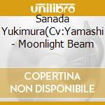 Sanada Yukimura(Cv:Yamashi - Moonlight Beam cd musicale di Sanada Yukimura(Cv:Yamashi