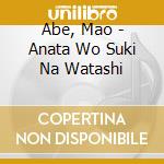 Abe, Mao - Anata Wo Suki Na Watashi cd