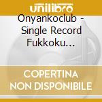 Onyankoclub - Single Record Fukkoku Nyannyan 1 (2 Cd) cd musicale di Onyankoclub