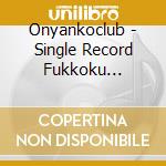 Onyankoclub - Single Record Fukkoku Nyannyan 6 cd