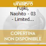 Fujiki, Naohito - 03 - Limited Edition (2 Cd) cd musicale di Fujiki, Naohito
