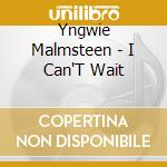 Yngwie Malmsteen - I Can'T Wait cd musicale di Yngwie Malmsteen