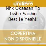 Nhk Okaasan To Issho Saishin Best Ie Yeah!! cd