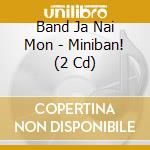 Band Ja Nai Mon - Miniban! (2 Cd) cd