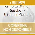 Remu(Cv:Mimori Suzuko) - Ultraman Geed Character Song Remu(Cv:Mimori Suzuko) cd