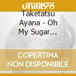 Taketatsu Ayana - Oh My Sugar Feeling!! cd musicale di Taketatsu Ayana